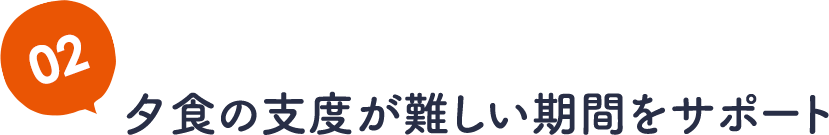 02夕食の支度が難しい期間をサポート