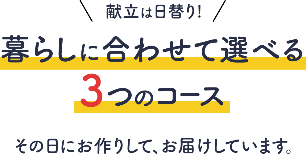 献立は日替り！暮らしに合わせて選べる３つのコース その日にお作りして、お届けしていますe