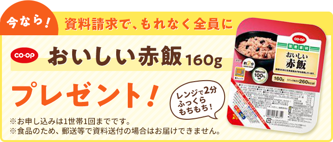 今なら！ 資料請求で、もれなく全員に おいしい赤飯160gプレゼント！