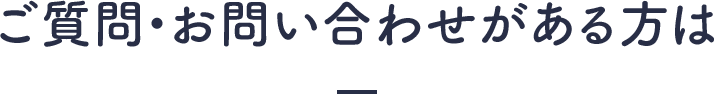 ご質問・お問い合わせがある方は