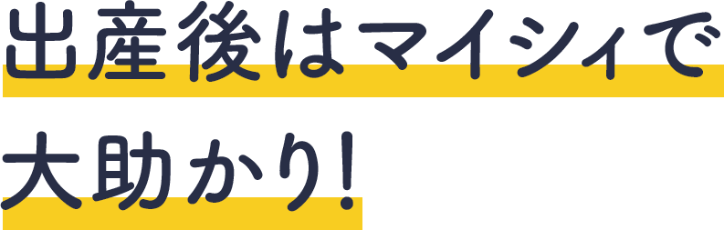 出産後はマイシィで大助かり！